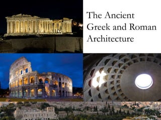 The Ancient
Greek and Roman
Architecture
 