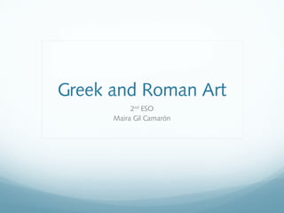Greek and Roman Art
2nd
ESO
Maira Gil Camarón
 