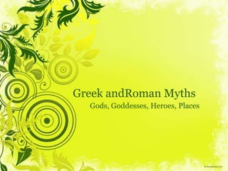Greek andRoman Myths
  Gods, Goddesses, Heroes, Places
 