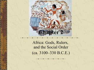 Chapter 2 Africa: Gods, Rulers,  and the Social Order (ca. 3100–330 B.C.E.) 
