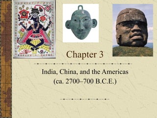 Chapter 3 India, China, and the Americas (ca. 2700–700 B.C.E.) 