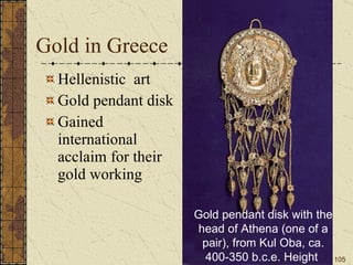 Hellenistic  art Gold pendant disk Gained international acclaim for their gold working  Gold in Greece Gold pendant disk with the head of Athena (one of a pair), from Kul Oba, ca. 400-350 b.c.e. Height  