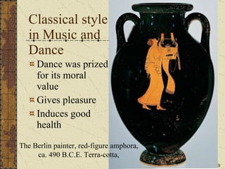 Classical style in Music and Dance Dance was prized for its moral value Gives pleasure Induces good health . The Berlin painter, red-figure amphora, ca. 490 B.C.E. Terra-cotta, 