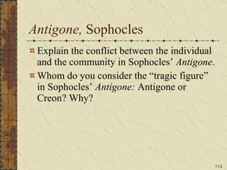 Antigone,  Sophocles Explain the conflict between the individual and the community in Sophocles’  Antigone . Whom do you consider the “tragic figure” in Sophocles’  Antigone:  Antigone or Creon? Why?    