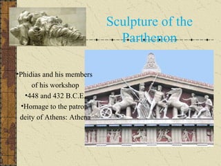 Sculpture of the Parthenon Phidias and his members  of his workshop 448 and 432 B.C.E. Homage to the patron  deity of Athens: Athena 