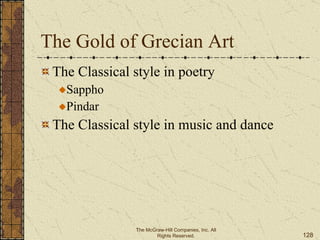 The Gold of Grecian Art The Classical style in poetry  Sappho  Pindar The Classical style in music and dance  The McGraw-Hill Companies, Inc. All Rights Reserved. 