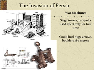 The Invasion of Persia War Machines Siege towers, catapults used effectively for first time Could hurl huge arrows, boulders 180 meters 