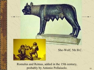 She-Wolf, 5th B.C. Romulus and Remus, added in the 15th century, probably by Antonio Pollaiuolo. 