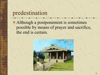 predestination Although a postponement is sometimes possible by means of prayer and sacrifice, the end is certain. 