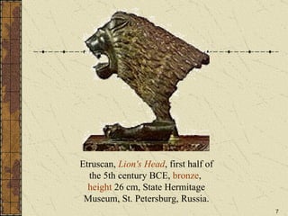 Etruscan,  Lion's Head , first half of the 5th century BCE,  bronze ,  height  26 cm, State Hermitage Museum, St. Petersburg, Russia. 
