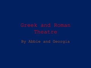 Greek and Roman
Theatre
By Abbie and Georgia
 