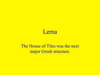 Lerna The House of Tiles was the next major Greek structure. 