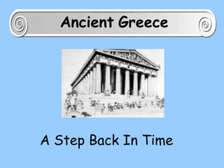A Step Back In Time
Ancient Greece
 
