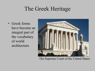 The Greek Heritage
• Greek forms
have become an
integral part of
the vocabulary
of world
architecture
The Supreme Court of the United States
 