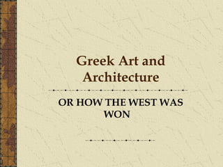 Greek Art and
   Architecture
OR HOW THE WEST WAS
       WON
 
