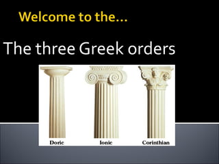 The three Greek orders
 