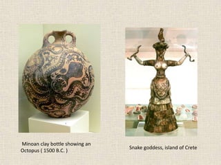Minoan clay bottle showing an
Octopus ( 1500 B.C. )
Snake goddess, island of Crete
 