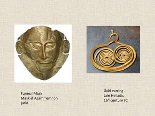 Funeral Mask
Mask of Agammemnon
gold
Gold earring
Late Helladic
16th century BC
 