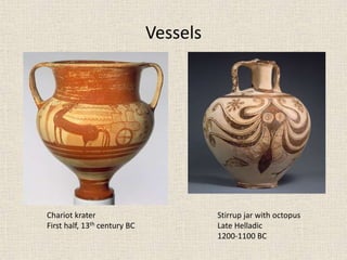 Vessels
Chariot krater
First half, 13th century BC
Stirrup jar with octopus
Late Helladic
1200-1100 BC
 