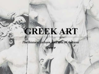 GREEK ART
Thehistory,culture,andartsofAncient
Greece
 