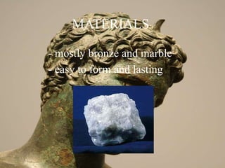 MATERIALS
- mostly bronze and marble
- easy to form and lasting
 