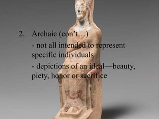 2. Archaic (con’t…)
- not all intended to represent
specific individuals
- depictions of an ideal—beauty,
piety, honor or sacrifice
 