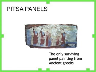 PITSA PANELS
The only surviving
panel painting from
Ancient greeks
 