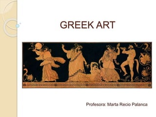GREEK ART
Profesora: Marta Recio Palanca
 