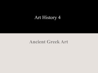 Art History 4
Ancient Greek Art
 