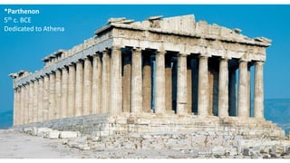 *Parthenon
5th c. BCE
Dedicated to Athena
 