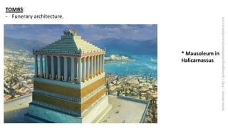 TOMBS:
- Funerary architecture.
* Mausoleum in
Halicarnassus
 