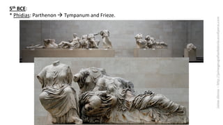5th BCE:
* Phidias: Parthenon  Tympanum and Frieze.
 
