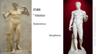 5th BCE:
* Polycletus
Diadumenus
Doryphorus
 