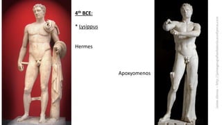 4th BCE:
* Lysippus
Hermes
Apoxyomenos
 