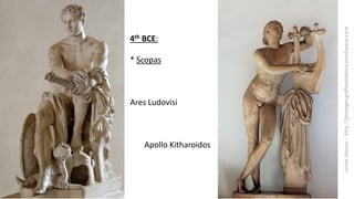 4th BCE:
* Scopas
Ares Ludovisi
Apollo Kitharoidos
 