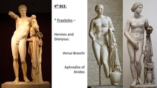 4th BCE:
* Praxiteles –
Hermes and
Dionysus.
Venus Braschi
Aphrodite of
Knidos
 