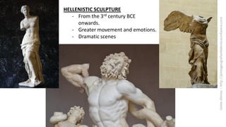 HELLENISTIC SCULPTURE
- From the 3rd century BCE
onwards.
- Greater movement and emotions.
- Dramatic scenes
 