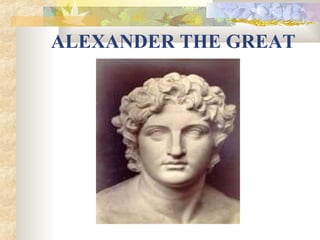 ALEXANDER THE GREAT 
 