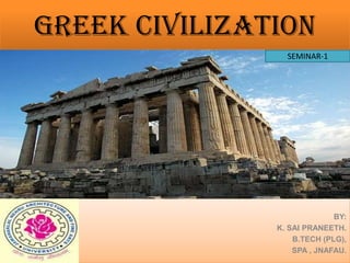 GREEK CIVILIZATION
SEMINAR-1

BY:
K. SAI PRANEETH.
B.TECH (PLG),
SPA , JNAFAU.

 