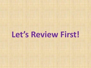 Let’s Review First!
 