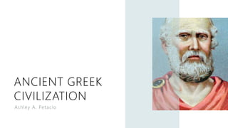 ANCIENT GREEK
CIVILIZATION
Ashley A. Petacio
 