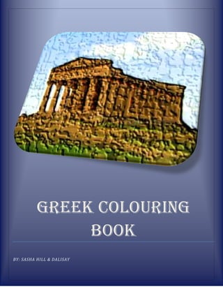 GREEK COLOURING
               BOOK
BY: SASHA HILL & DALISAY
 
