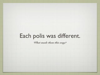 Each polis was different.
What made them this way?
 