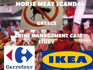 HORSE MEAT SCANDAL
GREECE
CRISIS MANAGEMENT CASE
STUDY
 