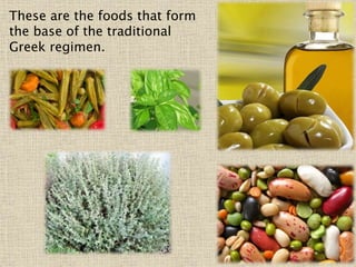 These are the foods that form
the base of the traditional
Greek regimen.
 