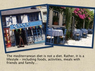 The mediterranean diet is not a diet. Rather, it is a
lifestyle – including foods, activities, meals with
friends and family…
 