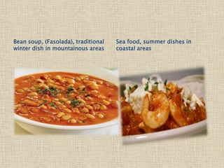 Bean soup, (Fasolada), traditional
winter dish in mountainous areas
Sea food, summer dishes in
coastal areas
 