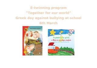 E-twinning program
“Together for our world”
Greek day against bullying at school
6th March
 
