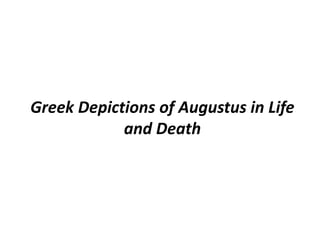 Greek Depictions of Augustus in Life
and Death
 