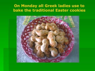 On Monday all Greek ladies use to bake the traditional Easter cookies 